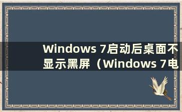 Windows 7启动后桌面不显示黑屏（Windows 7电脑启动时不显示桌面该怎么办）